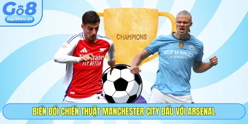 Manchester City Đấu Với Arsenal - 5 Phân Tích Cùng GO8 4 Biến đổi chiến thuật Manchester City đấu với Arsenal