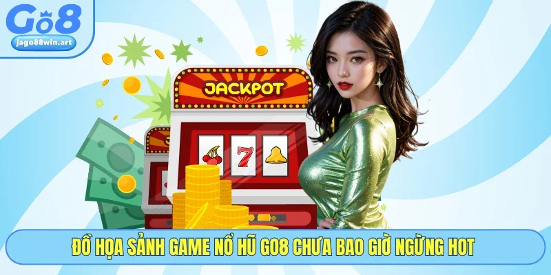 Nổ Hũ GO8 1 Đồ họa sảnh game nổ hũ GO8 chưa bao giờ ngừng hot