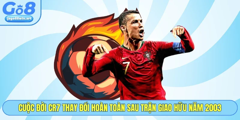 Tiểu Sử Cristiano Ronaldo: Hành Trình Huyền Thoại GO8 3 Cuộc đời CR7 thay đổi hoàn toàn sau trận giao hữu năm 2003
