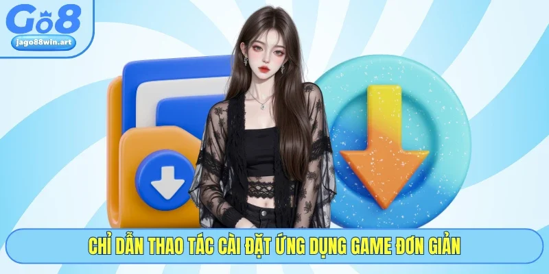 Chỉ dẫn thao tác cài đặt ứng dụng game đơn giản