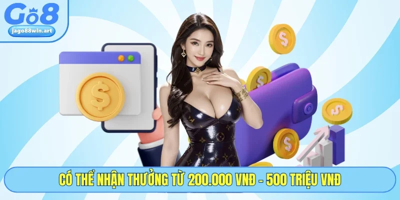 Rút Tiền GO8 3 Có thể nhận thưởng từ 200.000 VNĐ - 500 triệu VNĐ