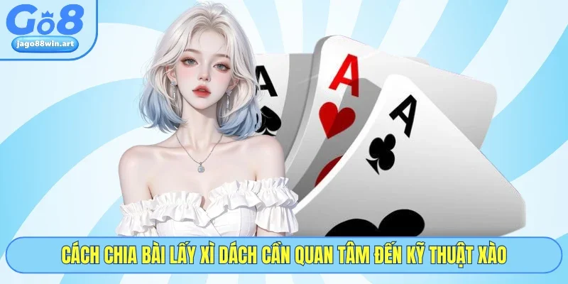 Cách Chia Bài Lấy Xì Dách: 5 Tuyệt Kỹ Trở Thành Cao Thủ 2 Cách chia bài lấy xì dách cần quan tâm đến kỹ thuật xào
