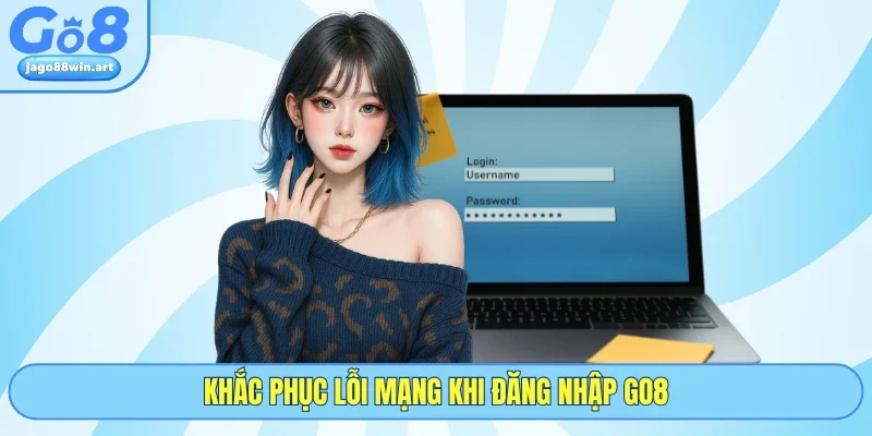 Khắc phục lỗi mạng khi đăng nhập GO8