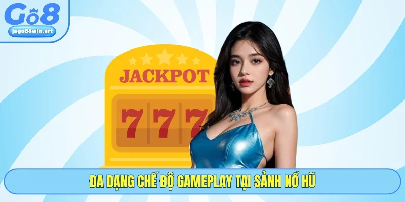 Nổ Hũ JDB - Quay Là Trúng Nhận Jackpot Hàng Tỷ Cùng GO8 4 Đa dạng chế độ gameplay tại sảnh nổ hũ