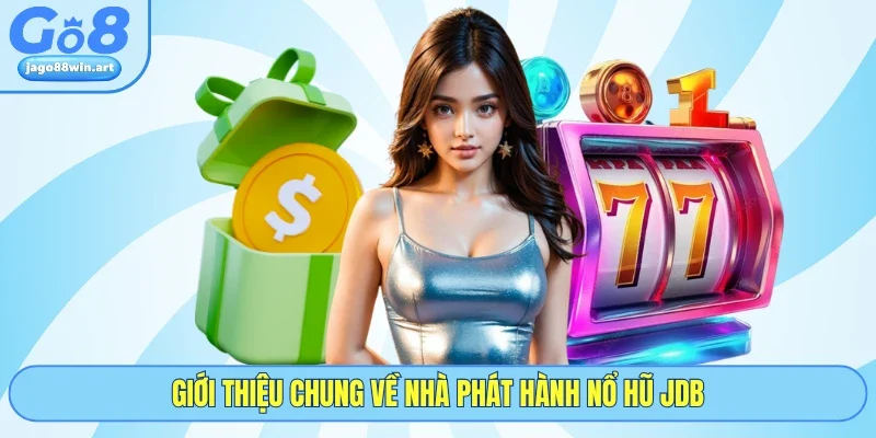 Nổ Hũ JDB - Quay Là Trúng Nhận Jackpot Hàng Tỷ Cùng GO8 2 Giới thiệu chung về nhà phát hành nổ hũ JDB