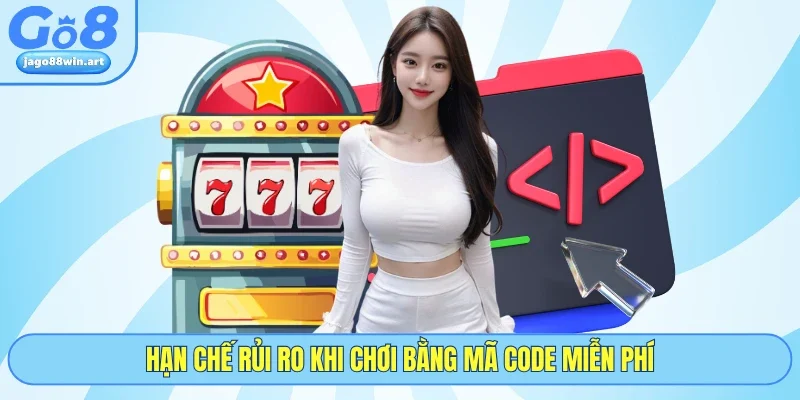 Hạn chế rủi ro khi chơi bằng mã code miễn phí