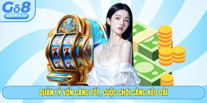 Nổ Hũ GO8 4 Quản lý vốn càng tốt, cuộc chơi càng kéo dài