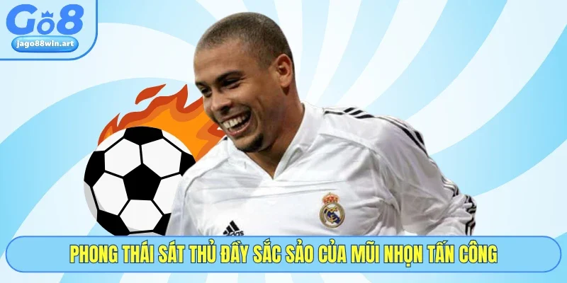 Phong thái sát thủ đầy sắc sảo của mũi nhọn tấn công